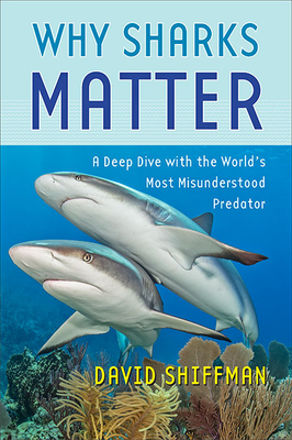 Why Sharks Matter: A Deep Dive with the World's Most Misunderstood Predator - Shiffman, David