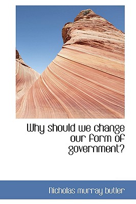 Why should we change our form of government? - Butler, Nicholas Murray