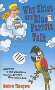 Why Skies Are Blue and Parrots Talk: Answers to the Questions You've Always Wanted to Ask - Thompson, Andrew