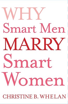 Why Smart Men Marry Smart Women - Whelan, Christine