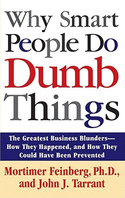 Why Smart People Do Dumb Things - Feinberg, Mortimer, Ph.D., and Tarrant, John