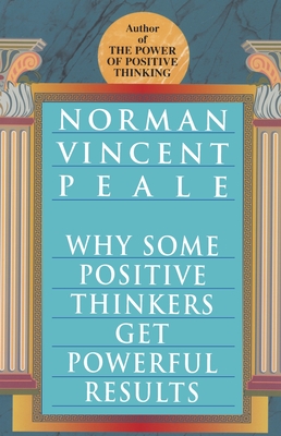 Why Some Positive Thinkers Get Powerful Results - Peale, Norman Vincent