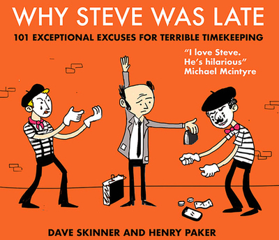 Why Steve Was Late: 101 Exceptional Excuses for Terrible Timekeeping - Skinner, Dave, and Paker, Henry