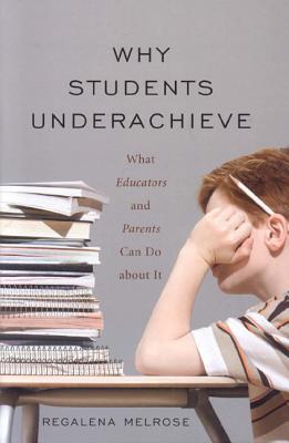 Why Students Underachieve: What Educators and Parents Can Do about It - Melrose, Regalena, Dr.