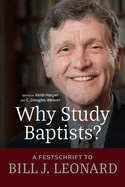 Why Study Baptists?: A Festschrift to Bill J. Leonard