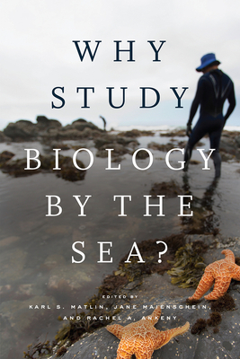 Why Study Biology by the Sea? - Matlin, Karl S (Editor), and Maienschein, Jane (Editor), and Ankeny, Rachel A (Editor)