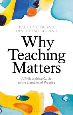 Why Teaching Matters: A Philosophical Guide to the Elements of Practice - Farber, Paul, and Metro-Roland, Dini