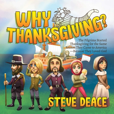 Why Thanksgiving?: The Pilgrims Started Thanksgiving for the Same Reason They Came to America--Because They Loved God - Deace, Steve