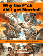 Why the f*ck did I get Married!: Satirical observations on the peculiarities of Married life.
