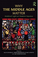 Why the Middle Ages Matter: Medieval Light on Modern Injustice