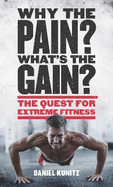 Why the Pain, What's the Gain?: The Quest for Extreme Fitness