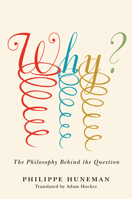 Why?: The Philosophy Behind the Question - Huneman, Philippe, and Hocker, Adam (Translated by)