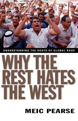Why the Rest Hates the West: Understanding the Roots of Global Rage - Pearse, Meic