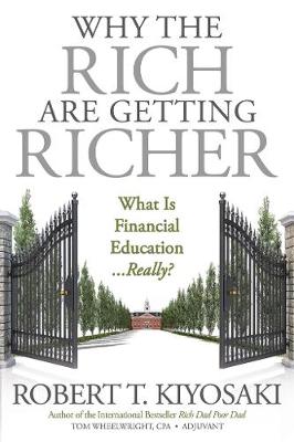 Why the Rich Are Getting Richer - Kiyosaki, Robert T., and Wheelwright, Tom (Contributions by)