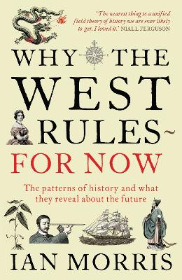 Why The West Rules - For Now: The Patterns of History and what they reveal about the Future - Morris, Ian