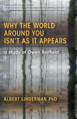 Why the World Around You Isn't as It Appears: A Study of Owen Barfield - Linderman, Albert