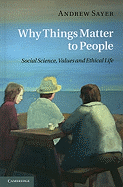 Why Things Matter to People: Social Science, Values and Ethical Life