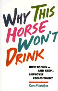 Why This Horse Won't Drink: How to Win and Keep Employee Commitment - Matejka, Ken