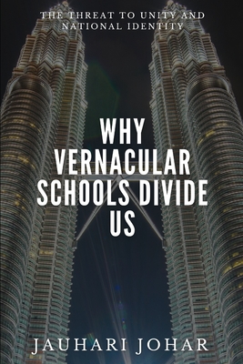 Why Vernacular Schools Divide Us: The Threat To Unity And National Identity - Johar, Jauhari