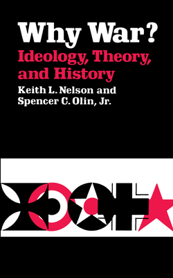 Why War? Ideology, Theory, and History - Nelson, Keith L, Professor, and Olin, Spencer C