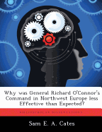 Why Was General Richard O'Connor's Command in Northwest Europe Less Effective Than Expected?