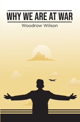 Why We Are At War - Wilson, Woodrow