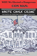 Why We Elected a Dangerous Con Man: White Chalk Crime(TM) - the fraud in our schools that is destroying our democracy!