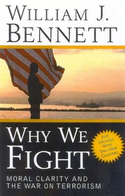 Why We Fight: Moral Clarity and the War on Terrorism - Bennett, William J, Dr.