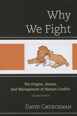 Why We Fight: The Origins, Nature, and Management of Human Conflict - Churchman, David