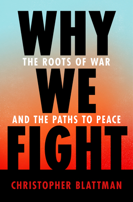 Why We Fight: The Roots of War and the Paths to Peace - Blattman, Christopher