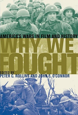 Why We Fought: America's Wars in Film and History - Rollins, Peter C, Professor, and O'Connor, John E