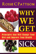 Why We Get Sick: Principles That Will Change Your Diet and Improve Your Health