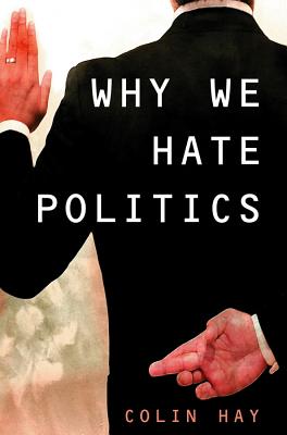 Why We Hate Politics - Hay, Colin