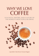 Why We Love Coffee: Fun Facts, History, and Culture of the World's Most Popular Drink