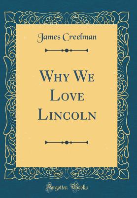 Why We Love Lincoln (Classic Reprint) - Creelman, James