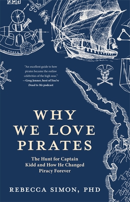 Why We Love Pirates: The Hunt for Captain Kidd and How He Changed Piracy Forever - Simon, Rebecca