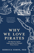 Why We Love Pirates: The Hunt for Captain Kidd and How He Changed Piracy Forever