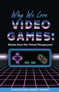 Why We Love Video Games: Stories from the Virtual Playground