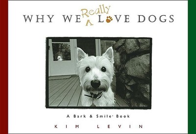 Why We Really Love Dogs: A Bark & Smile (R) Book - Levin, Kim