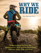 Why We Ride: A Psychologist Explains the Motorcyclist's Mind and the Relationship Between Rider, Bike, and Road