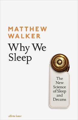 Why We Sleep: The New Science of Sleep and Dreams - Walker, Matthew