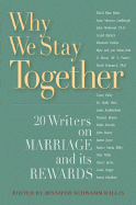 Why We Stay Together: 20 Writers on Marriage and Its Rewards