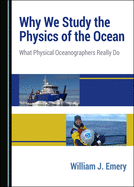 Why We Study the Physics of the Ocean: What Physical Oceanographers Really Do