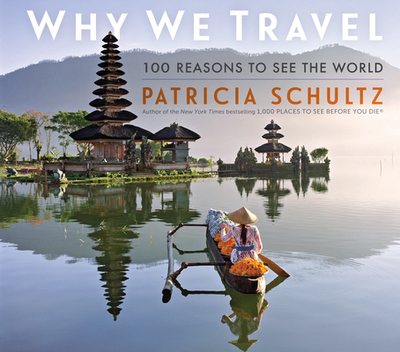 Why We Travel: 100 Reasons to See the World - Schultz, Patricia