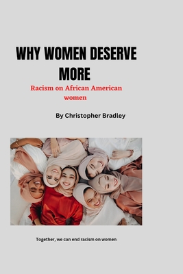 Why Women Deserve More: Racism on African, American Women - Bradley, Christopher