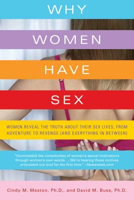 Why Women Have Sex: Women Reveal the Truth about Their Sex Lives, from Adventure to Revenge (and Everything in Between) - Meston, Cindy M, and Buss, David M, PH.D.
