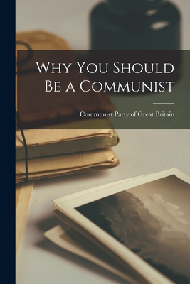 Why You Should Be a Communist - Communist Party of Great Britain (Creator)