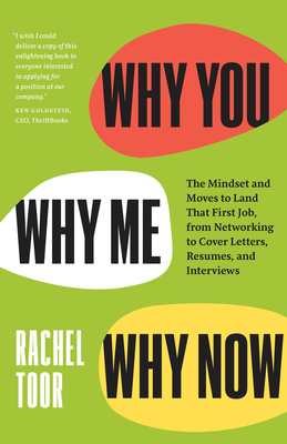 Why You, Why Me, Why Now: The Mindset and Moves to Land That First Job, from Networking to Cover Letters, Resumes, and Interviews - Toor, Rachel
