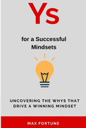 Whys for a Successful Mindset: Uncovering the Whys That Drive a Winning Mindset