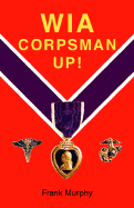 Wia, Corpsman Up! - Murphy, Frank